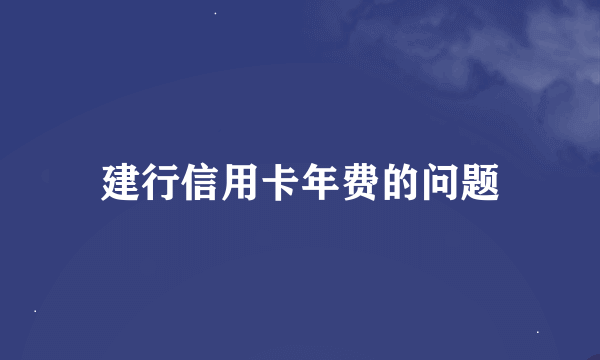 建行信用卡年费的问题