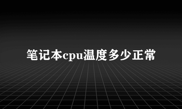 笔记本cpu温度多少正常