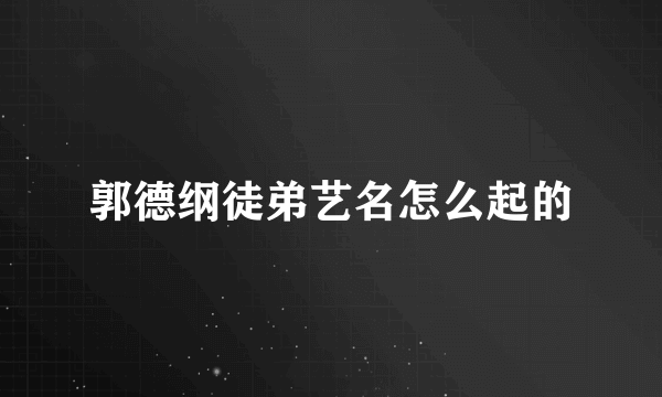 郭德纲徒弟艺名怎么起的