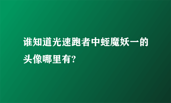 谁知道光速跑者中蛭魔妖一的头像哪里有?