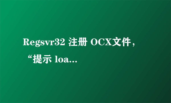 Regsvr32 注册 OCX文件，“提示 loadlibrary()失败，找不到指定的模块”