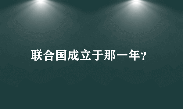 联合国成立于那一年？