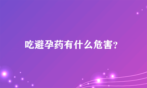 吃避孕药有什么危害？