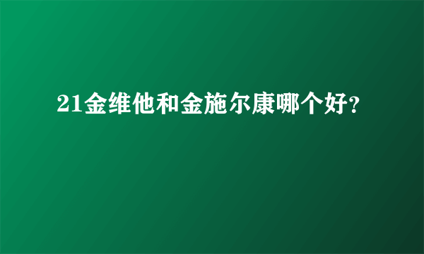 21金维他和金施尔康哪个好？