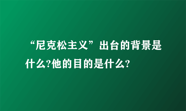 “尼克松主义”出台的背景是什么?他的目的是什么?