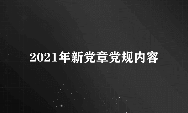 2021年新党章党规内容