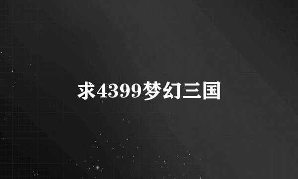 求4399梦幻三国