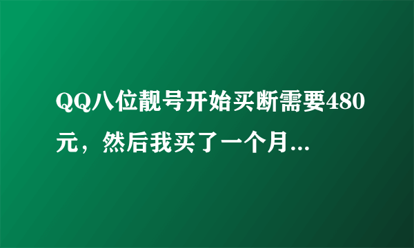 QQ八位靓号开始买断需要480元，然后我买了一个月再去买断就需要960这是为什么呀？