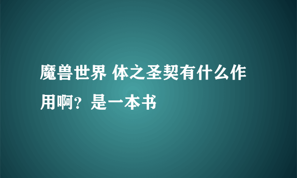 魔兽世界 体之圣契有什么作用啊？是一本书