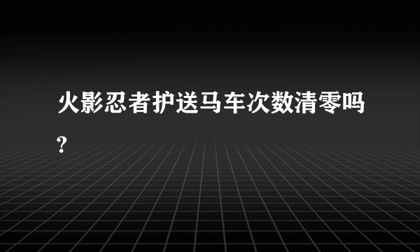 火影忍者护送马车次数清零吗?