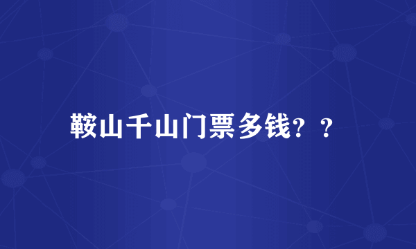 鞍山千山门票多钱？？