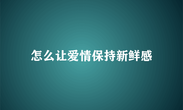 怎么让爱情保持新鲜感