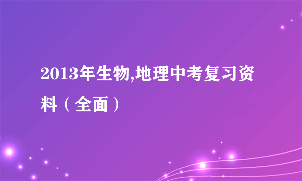 2013年生物,地理中考复习资料（全面）