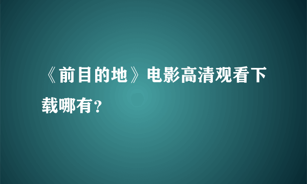 《前目的地》电影高清观看下载哪有？