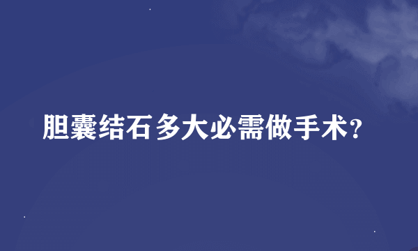 胆囊结石多大必需做手术？