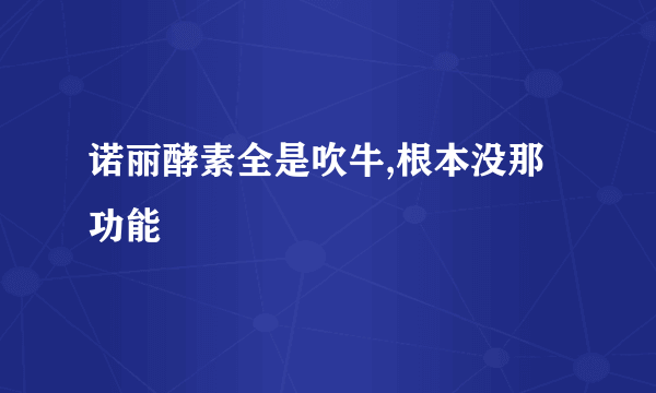 诺丽酵素全是吹牛,根本没那功能