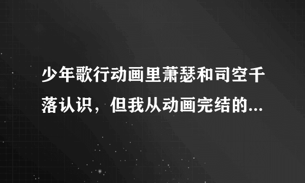 少年歌行动画里萧瑟和司空千落认识，但我从动画完结的地方去看小说发现他俩并不认识 是动画改编了吗？