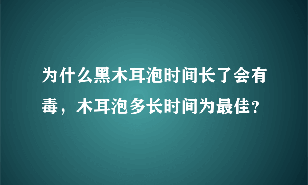 为什么黑木耳泡时间长了会有毒，木耳泡多长时间为最佳？