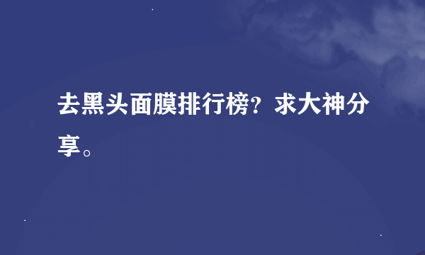 去黑头面膜排行榜？求大神分享。