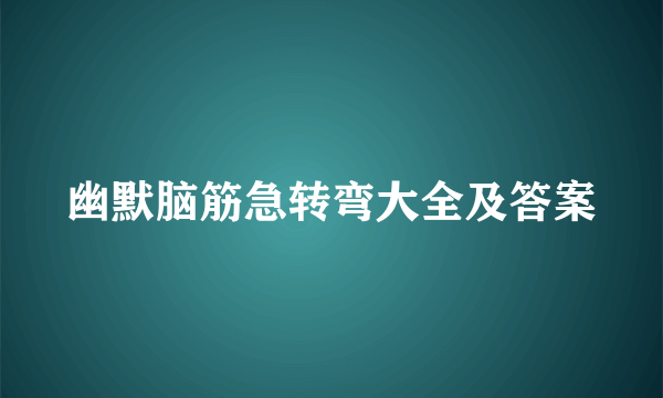 幽默脑筋急转弯大全及答案