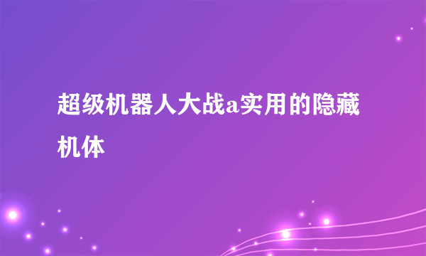 超级机器人大战a实用的隐藏机体