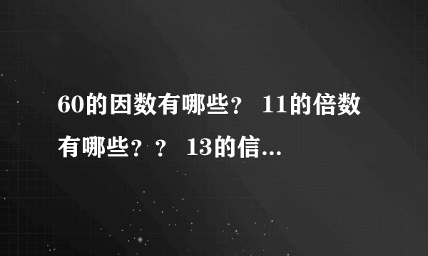 60的因数有哪些？ 11的倍数有哪些？？ 13的信数有哪些？？？ （求100以内的自然数字）