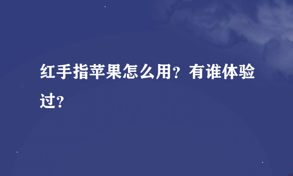 红手指苹果怎么用？有谁体验过？