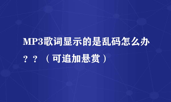 MP3歌词显示的是乱码怎么办？？（可追加悬赏）