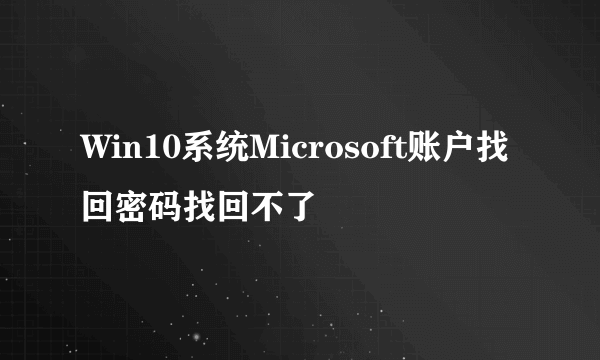 Win10系统Microsoft账户找回密码找回不了