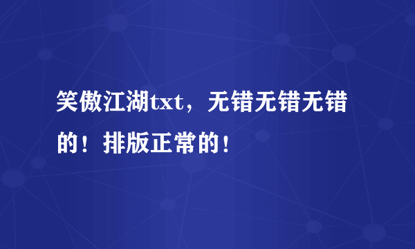 笑傲江湖txt，无错无错无错的！排版正常的！