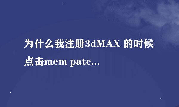 为什么我注册3dMAX 的时候点击mem patch一直显示这个？怎么弄啊？