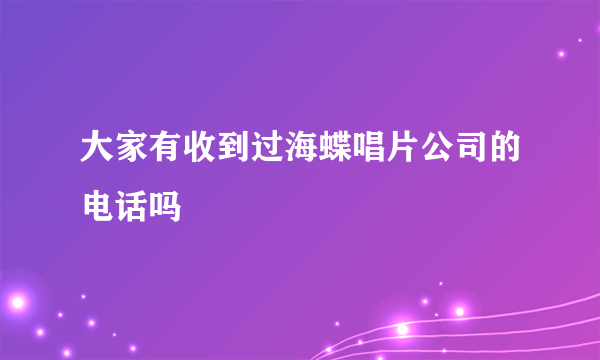 大家有收到过海蝶唱片公司的电话吗