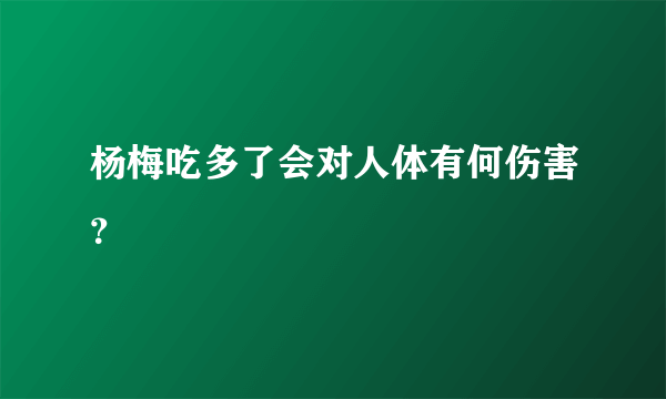 杨梅吃多了会对人体有何伤害？