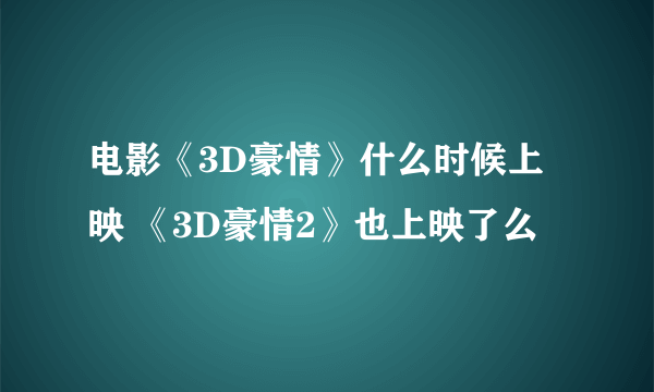 电影《3D豪情》什么时候上映 《3D豪情2》也上映了么