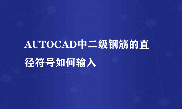 AUTOCAD中二级钢筋的直径符号如何输入