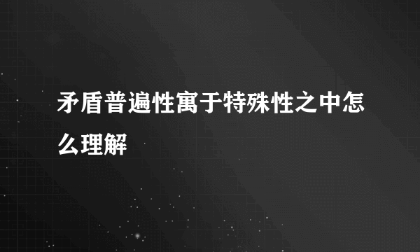 矛盾普遍性寓于特殊性之中怎么理解