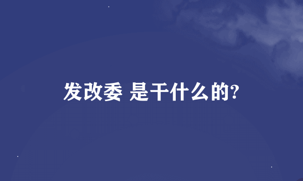 发改委 是干什么的?