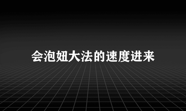 会泡妞大法的速度进来