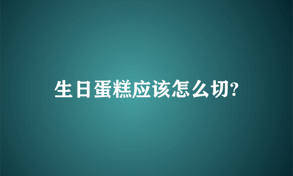 生日蛋糕应该怎么切?