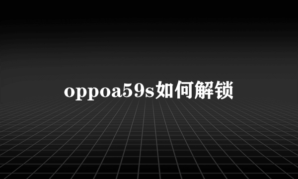 oppoa59s如何解锁