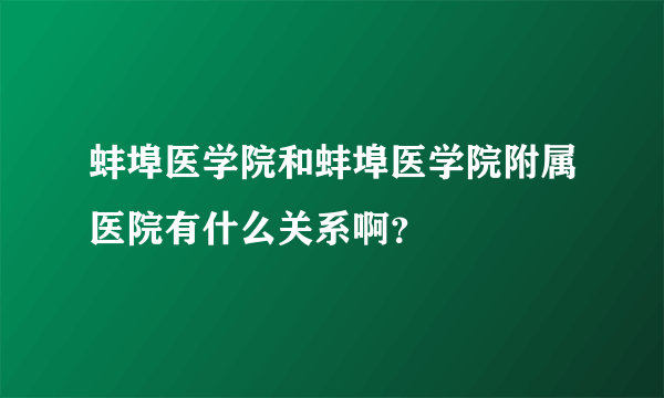 蚌埠医学院和蚌埠医学院附属医院有什么关系啊？