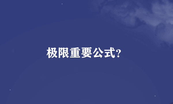 极限重要公式？