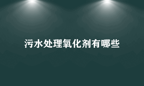 污水处理氧化剂有哪些