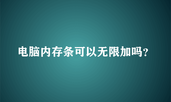 电脑内存条可以无限加吗？