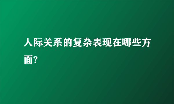 人际关系的复杂表现在哪些方面?