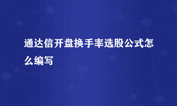 通达信开盘换手率选股公式怎么编写