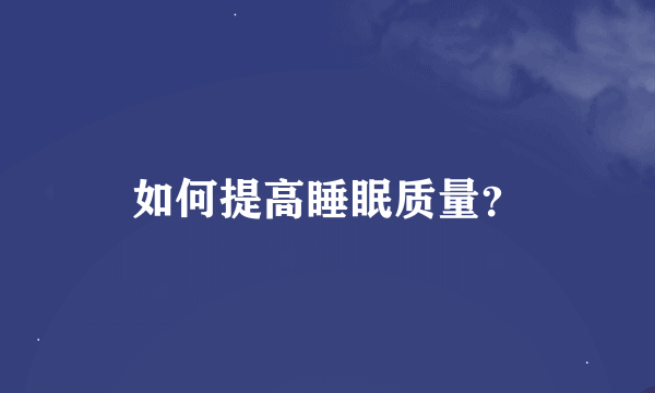 如何提高睡眠质量？