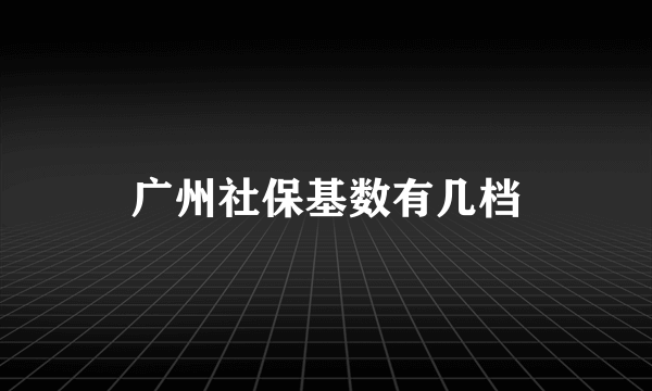 广州社保基数有几档