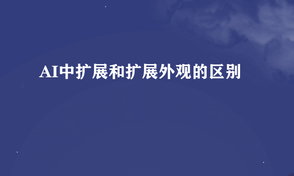 AI中扩展和扩展外观的区别