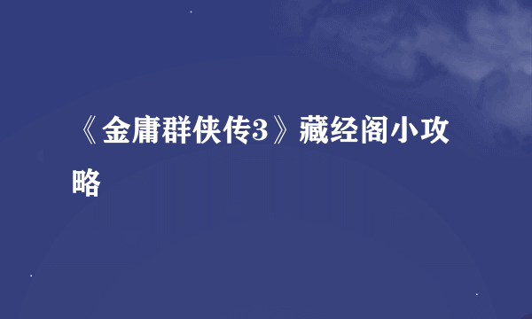 《金庸群侠传3》藏经阁小攻略